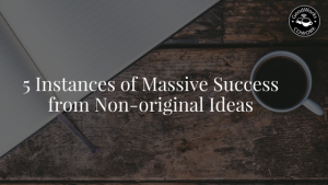 5 instances of massic success with non original ideas