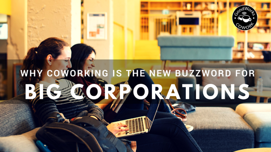 Why coworking is the new buzzword for big corporations